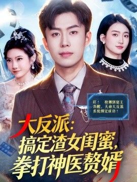 大反派：搞定渣女闺蜜，拳打神医赘婿 2026 短剧 海报