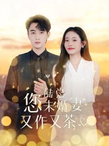 陆总您未婚妻又作又茶 2024 短剧 海报